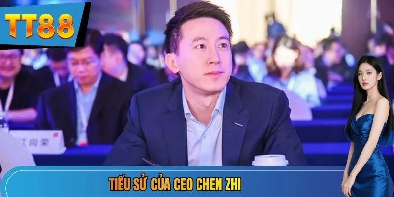 Tiểu sử của CEO Chen Zhi