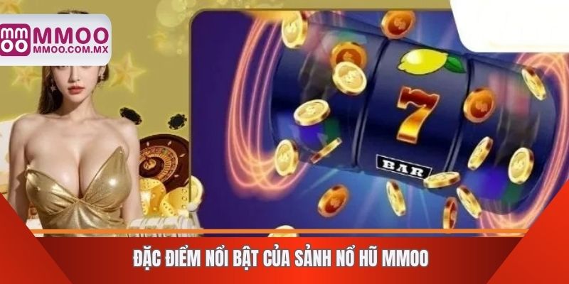 Đặc điểm nổi bật của sảnh nổ hũ MMOO